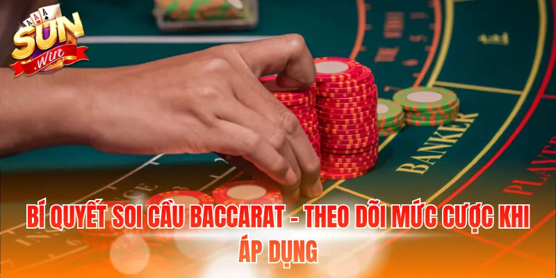 Bí quyết soi cầu Baccarat - Theo dõi mức cược khi áp dụng