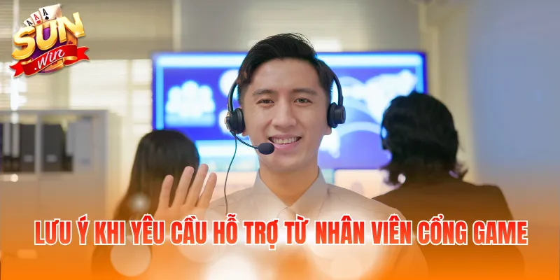 Lưu ý khi yêu cầu hỗ trợ từ nhân viên cổng game