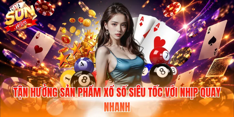 Tận hưởng sản phẩm xổ số siêu tốc với nhịp quay nhanh