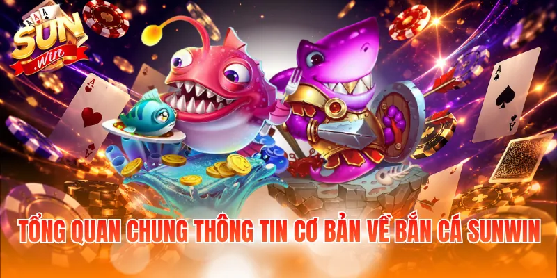 Tổng quan chung thông tin cơ bản về bắn cá Sunwin